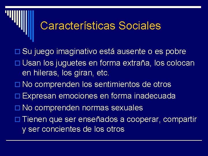 Características Sociales o Su juego imaginativo está ausente o es pobre o Usan los