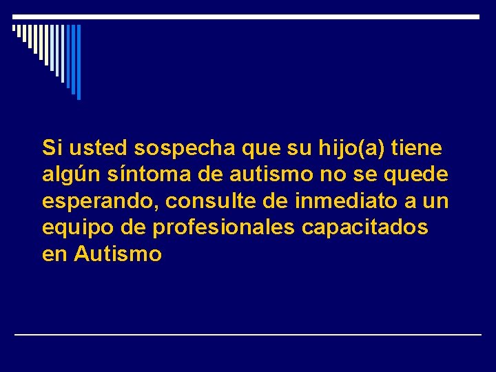 Si usted sospecha que su hijo(a) tiene algún síntoma de autismo no se quede