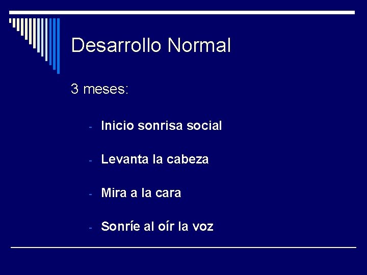 Desarrollo Normal 3 meses: - Inicio sonrisa social - Levanta la cabeza - Mira