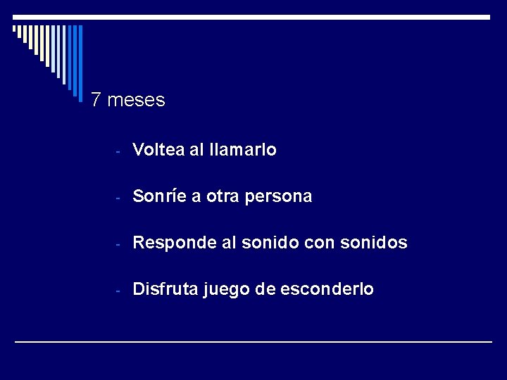 7 meses - Voltea al llamarlo - Sonríe a otra persona - Responde al