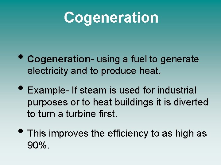 Cogeneration • Cogeneration- using a fuel to generate electricity and to produce heat. •