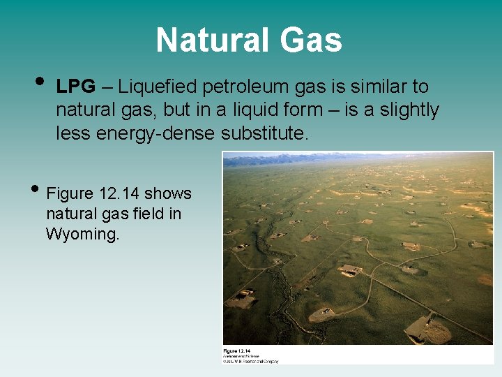 Natural Gas • LPG – Liquefied petroleum gas is similar to natural gas, but
