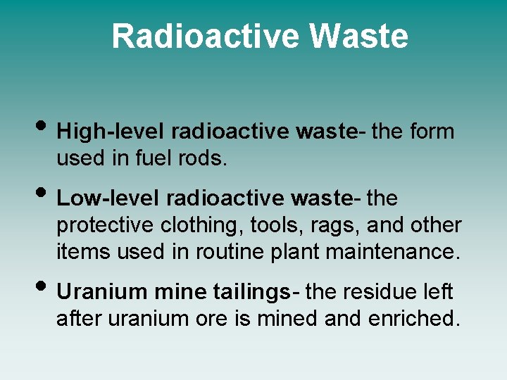 Radioactive Waste • High-level radioactive waste- the form used in fuel rods. • Low-level