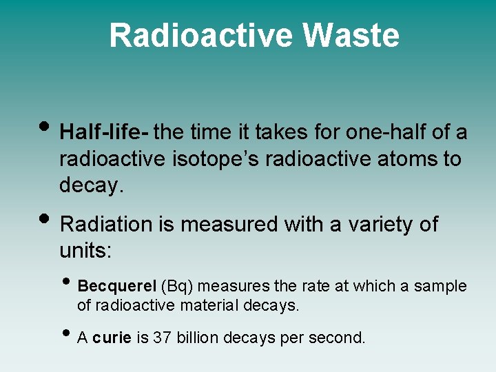 Radioactive Waste • Half-life- the time it takes for one-half of a radioactive isotope’s