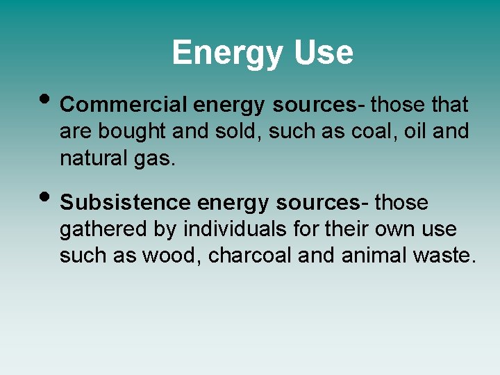Energy Use • Commercial energy sources- those that are bought and sold, such as