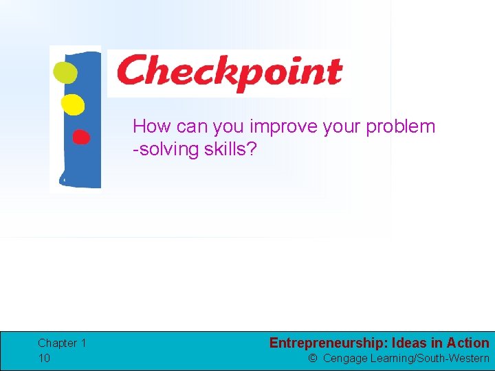 How can you improve your problem -solving skills? Chapter 1 10 Entrepreneurship: Ideas in