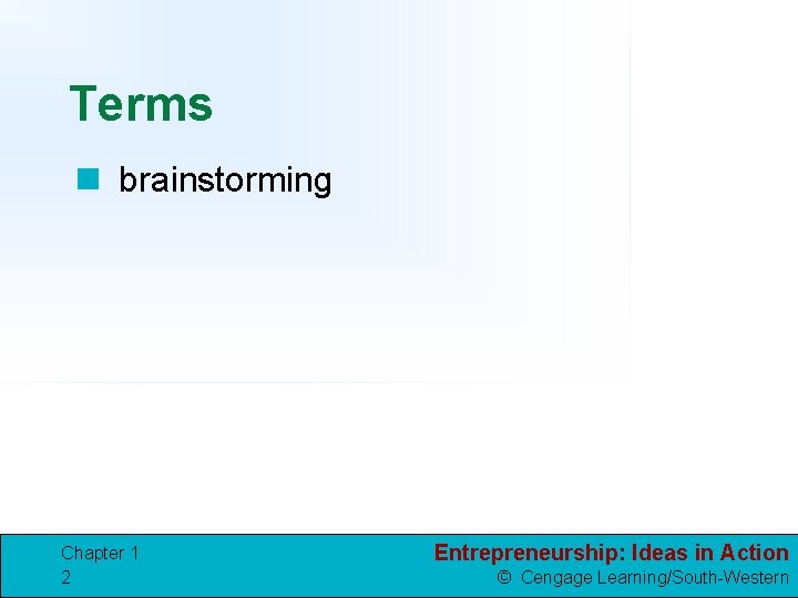 Terms n brainstorming Chapter 1 2 Entrepreneurship: Ideas in Action © Cengage Learning/South-Western 