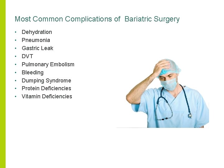 Most Common Complications of Bariatric Surgery • • • Dehydration Pneumonia Gastric Leak DVT