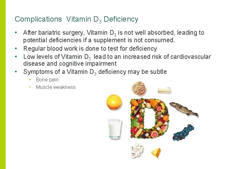 Complications Vitamin D 3 Deficiency • After bariatric surgery, Vitamin D 3 is not