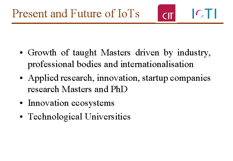 Present and Future of Io. Ts • Growth of taught Masters driven by industry,