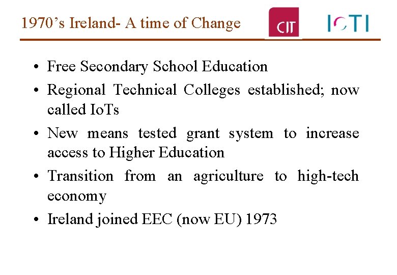 1970’s Ireland- A time of Change • Free Secondary School Education • Regional Technical