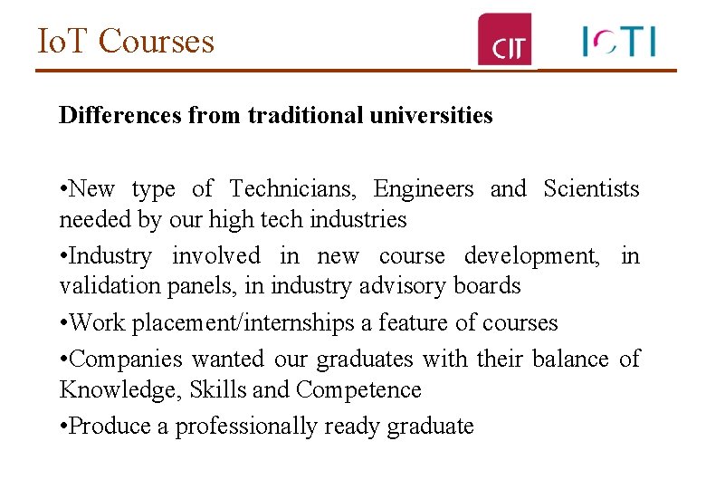 Io. T Courses Differences from traditional universities • New type of Technicians, Engineers and