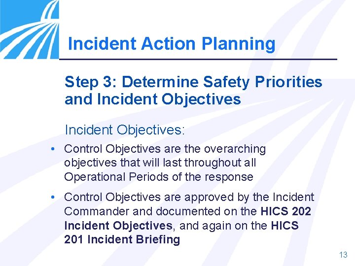 Incident Action Planning Step 3: Determine Safety Priorities and Incident Objectives: • Control Objectives