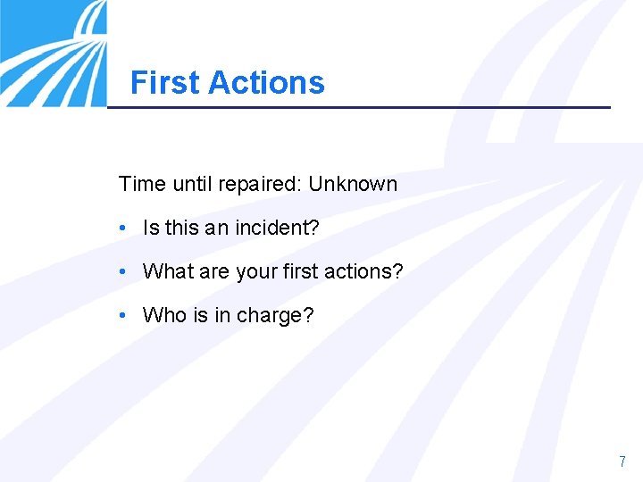 First Actions Time until repaired: Unknown • Is this an incident? • What are