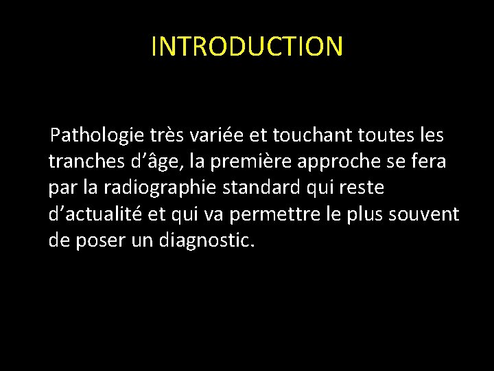 INTRODUCTION Pathologie très variée et touchant toutes les tranches d’âge, la première approche se