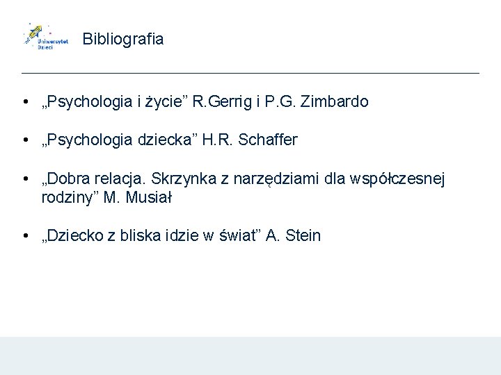 Bibliografia • „Psychologia i życie” R. Gerrig i P. G. Zimbardo • „Psychologia dziecka”