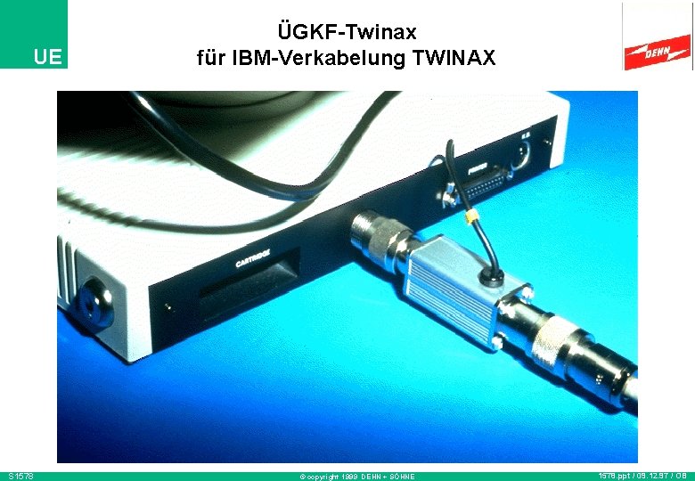 UE S 1578 ÜGKF-Twinax für IBM-Verkabelung TWINAX © copyright 1999 DEHN + SÖHNE 1578.