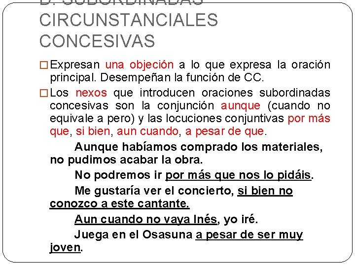 D. SUBORDINADAS CIRCUNSTANCIALES CONCESIVAS � Expresan una objeción a lo que expresa la oración D. SUBORDINADAS CIRCUNSTANCIALES CONCESIVAS � Expresan una objeción a lo que expresa la oración