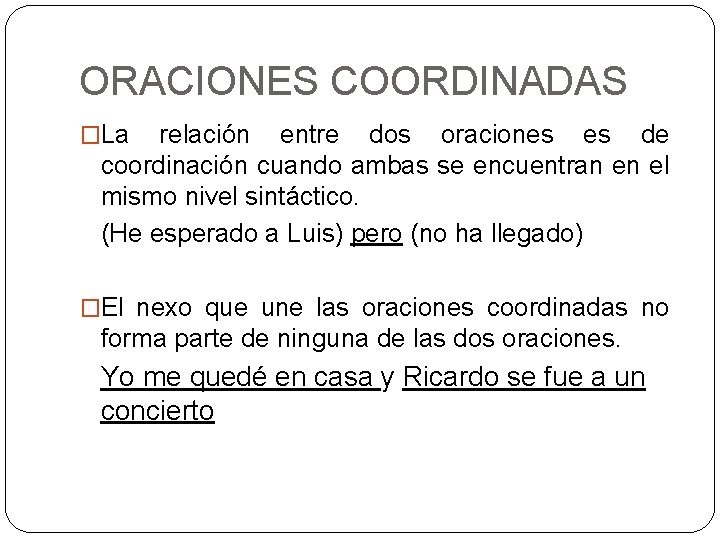 ORACIONES COORDINADAS �La relación entre dos oraciones es de coordinación cuando ambas se encuentran