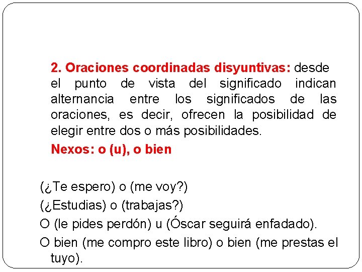 2. Oraciones coordinadas disyuntivas: desde el punto de vista del significado indican alternancia entre