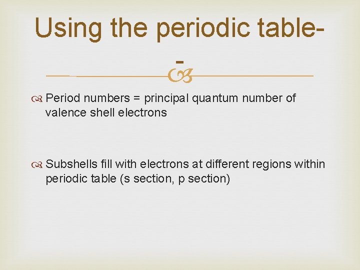 Using the periodic table Period numbers = principal quantum number of valence shell electrons