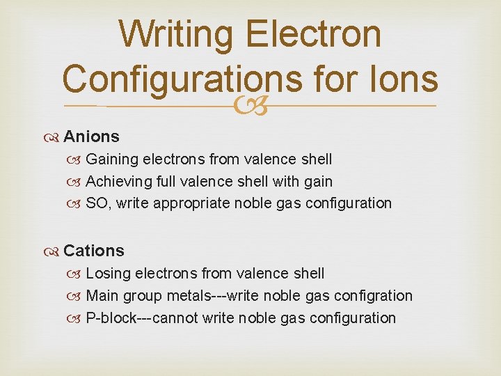 Writing Electron Configurations for Ions Anions Gaining electrons from valence shell Achieving full valence