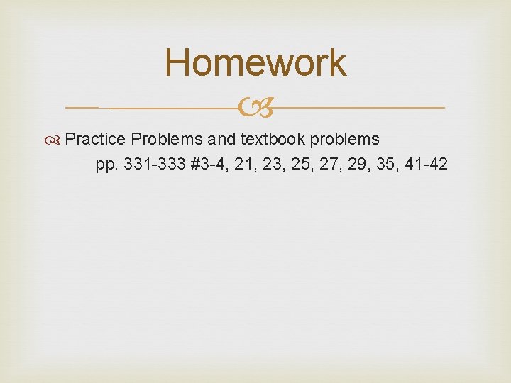 Homework Practice Problems and textbook problems pp. 331 -333 #3 -4, 21, 23, 25,