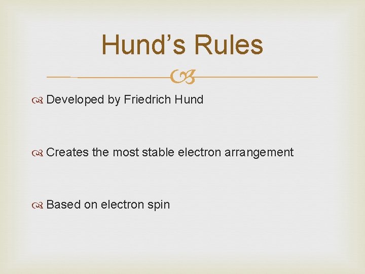 Hund’s Rules Developed by Friedrich Hund Creates the most stable electron arrangement Based on