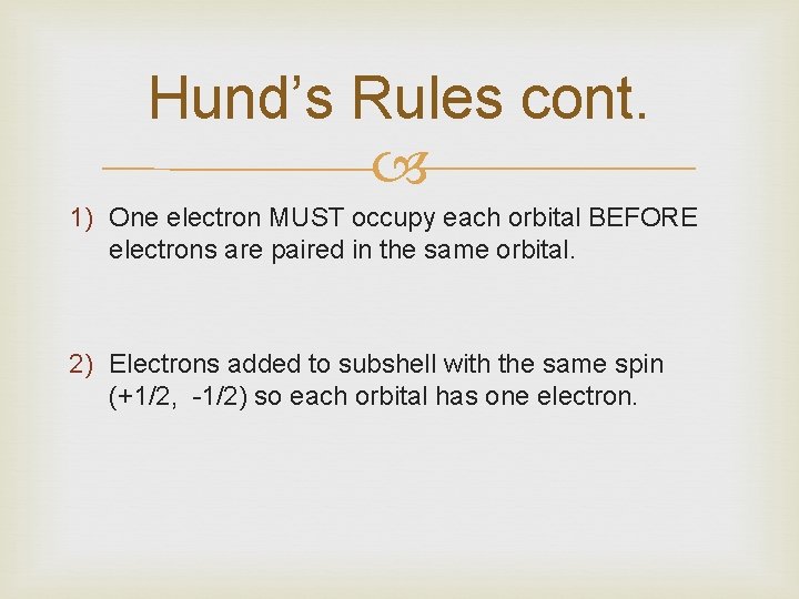 Hund’s Rules cont. 1) One electron MUST occupy each orbital BEFORE electrons are paired