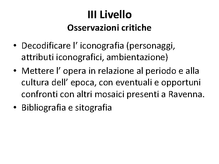 III Livello Osservazioni critiche • Decodificare l’ iconografia (personaggi, attributi iconografici, ambientazione) • Mettere