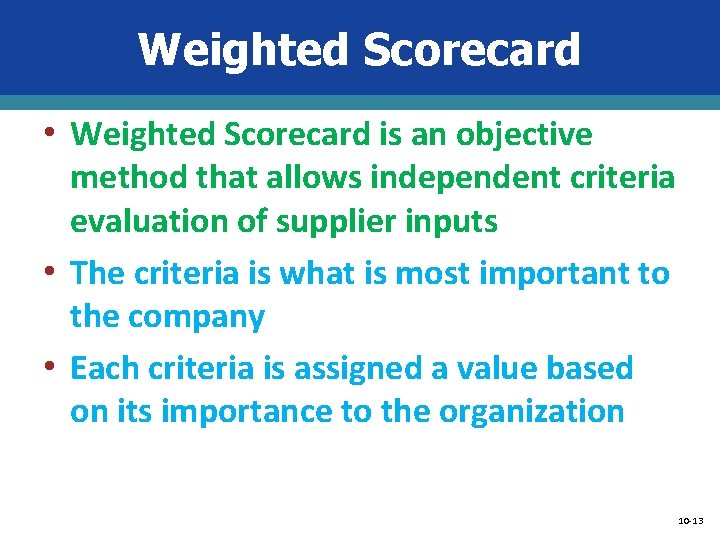 Weighted Scorecard • Weighted Scorecard is an objective method that allows independent criteria evaluation