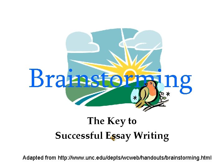 Brainstorming The Key to Successful Essay Writing Adapted from http: //www. unc. edu/depts/wcweb/handouts/brainstorming. html