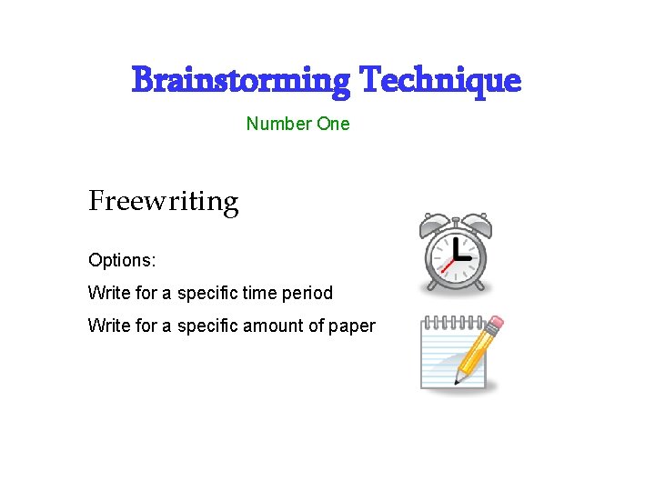 Brainstorming Technique Number One Freewriting Options: Write for a specific time period Write for