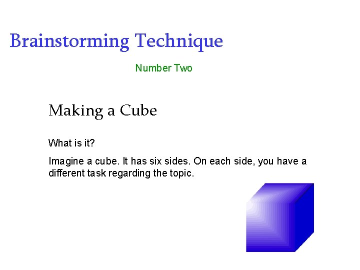 Brainstorming Technique Number Two Making a Cube What is it? Imagine a cube. It