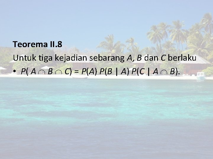 Teorema II. 8 Untuk tiga kejadian sebarang A, B dan C berlaku • P(