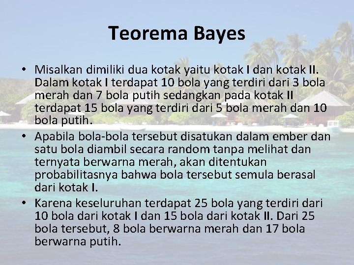 Teorema Bayes • Misalkan dimiliki dua kotak yaitu kotak I dan kotak II. Dalam