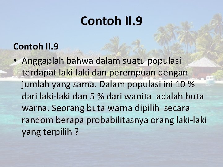 Contoh II. 9 • Anggaplah bahwa dalam suatu populasi terdapat laki-laki dan perempuan dengan