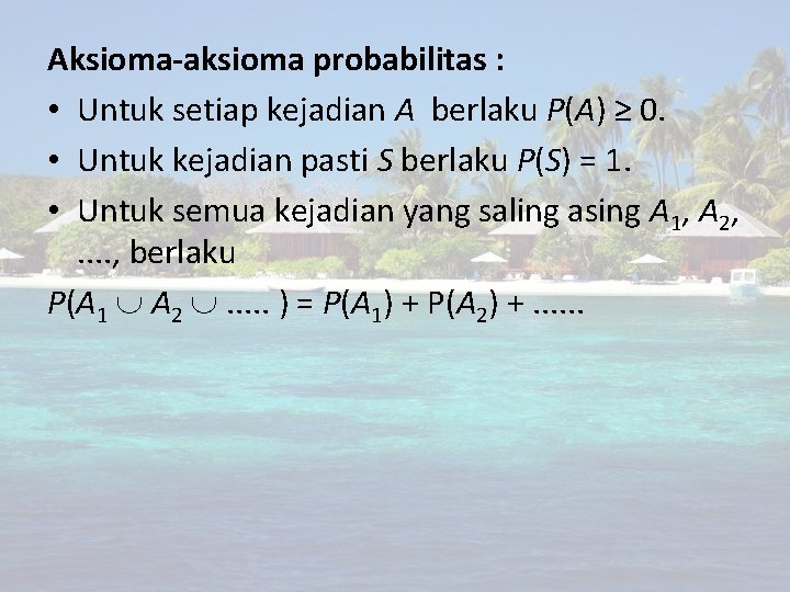 Aksioma-aksioma probabilitas : • Untuk setiap kejadian A berlaku P(A) ≥ 0. • Untuk