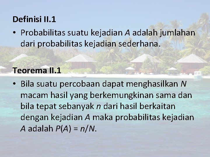 Definisi II. 1 • Probabilitas suatu kejadian A adalah jumlahan dari probabilitas kejadian sederhana.