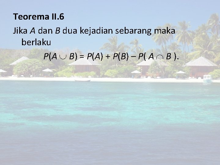 Teorema II. 6 Jika A dan B dua kejadian sebarang maka berlaku P(A B)