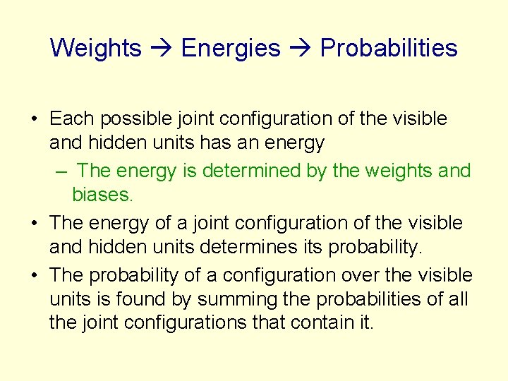 Weights Energies Probabilities • Each possible joint configuration of the visible and hidden units