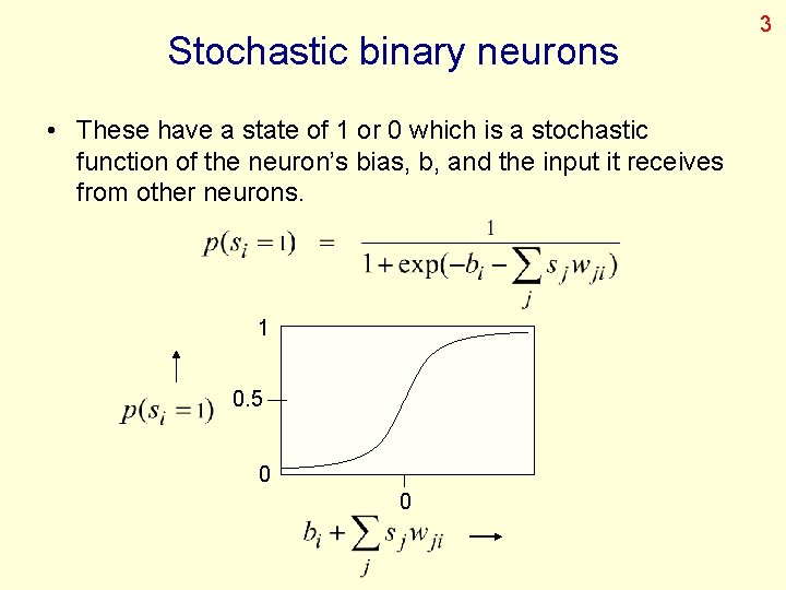 Stochastic binary neurons • These have a state of 1 or 0 which is
