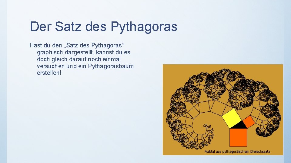 Der Satz des Pythagoras Hast du den „Satz des Pythagoras“ graphisch dargestellt, kannst du