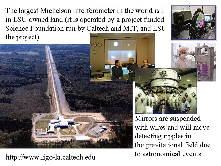 The largest Michelson interferometer in the world is in Livingston, LA, in LSU owned