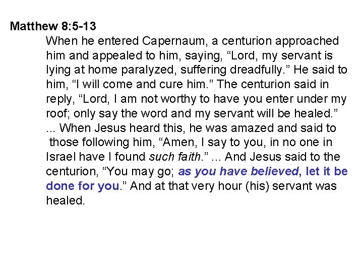 Matthew 8: 5 -13 When he entered Capernaum, a centurion approached him and appealed