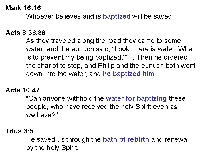 Mark 16: 16 Whoever believes and is baptized will be saved. Acts 8: 36,