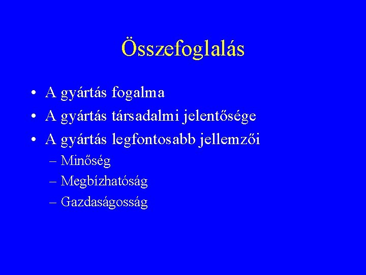 Összefoglalás • A gyártás fogalma • A gyártás társadalmi jelentősége • A gyártás legfontosabb