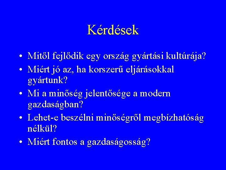 Kérdések • Mitől fejlődik egy ország gyártási kultúrája? • Miért jó az, ha korszerű