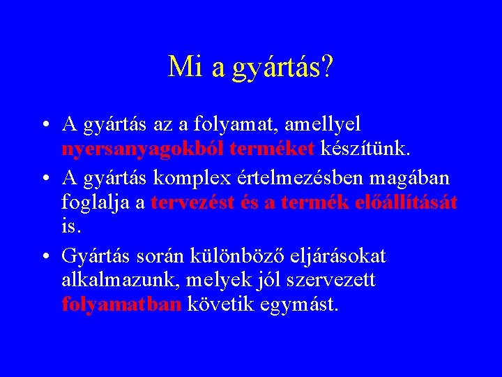 Mi a gyártás? • A gyártás az a folyamat, amellyel nyersanyagokból terméket készítünk. •