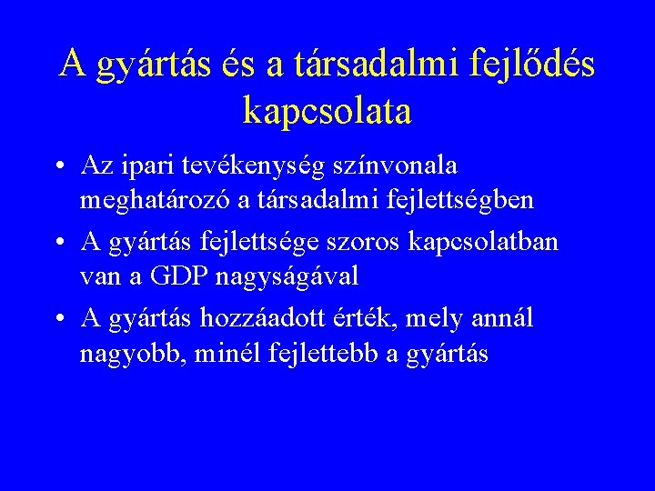 A gyártás és a társadalmi fejlődés kapcsolata • Az ipari tevékenység színvonala meghatározó a